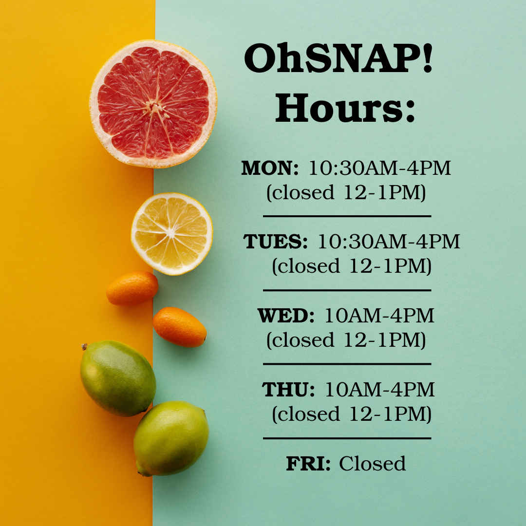 OhSNAP! Mondays: 10:30am-4pm (closed 12-1) Tuesdays: 10:30am-4pm (closed 12-1) Wednesdays: 10am-4pm (closed 12-1) Thursdays: 10am-4pm (closed 12-1) Fridays: Closed for shopping and restocking
