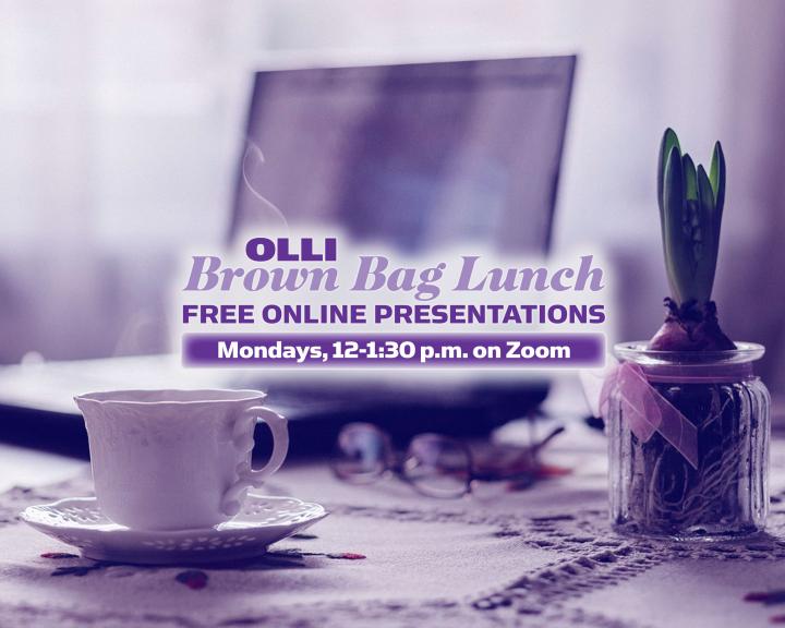 OLLI Brown Bag Lunch Free Online Presentations - Mondays, 12-1:30 p.m. on Zoom